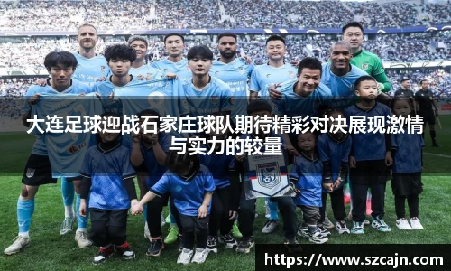 大连足球迎战石家庄球队期待精彩对决展现激情与实力的较量